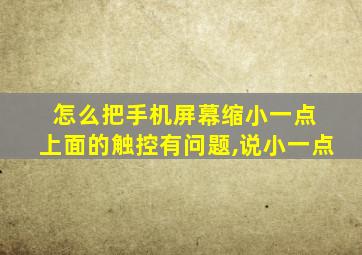 怎么把手机屏幕缩小一点 上面的触控有问题,说小一点